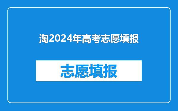 淘2024年高考志愿填报