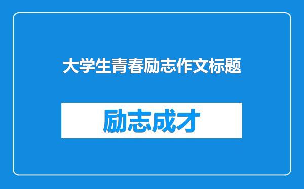 大学生青春励志作文标题