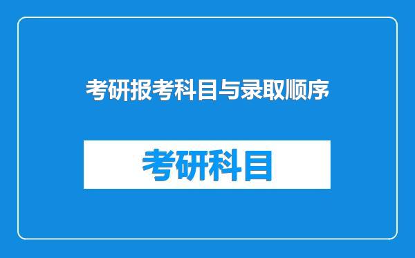 考研报考科目与录取顺序
