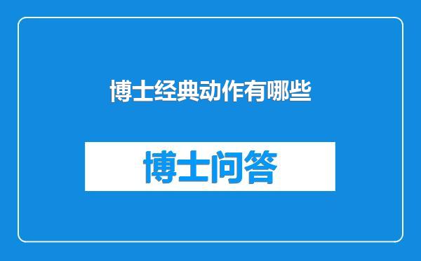 博士经典动作有哪些