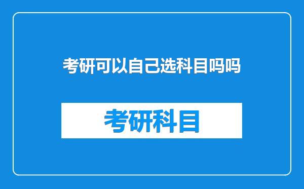 考研可以自己选科目吗吗