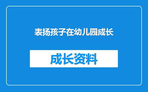 表扬孩子在幼儿园成长