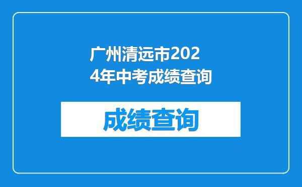 广州清远市2024年中考成绩查询