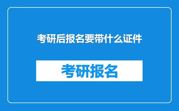 考研后报名要带什么证件