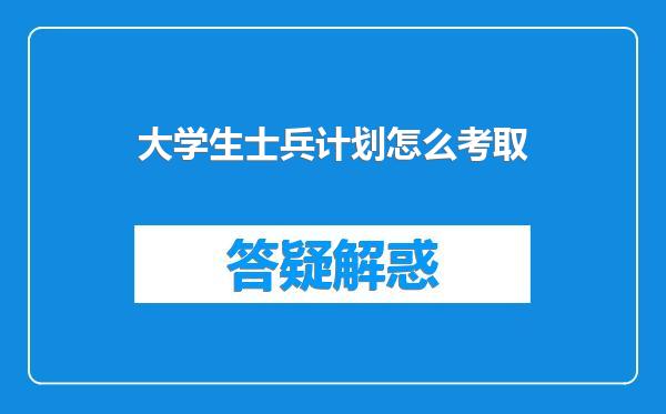 大学生士兵计划怎么考取