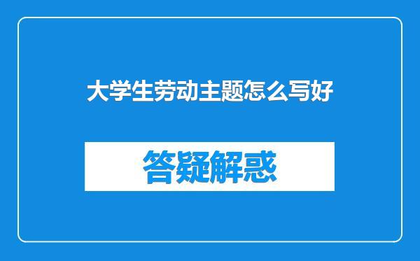 大学生劳动主题怎么写好