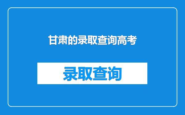 甘肃的录取查询高考