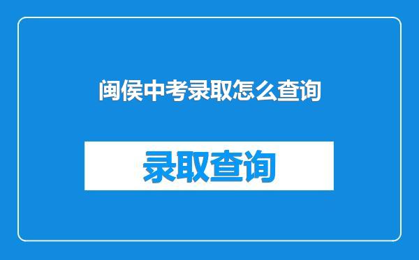 闽侯中考录取怎么查询