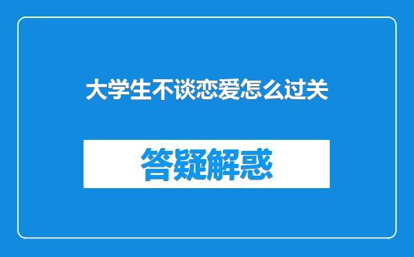大学生不谈恋爱怎么过关