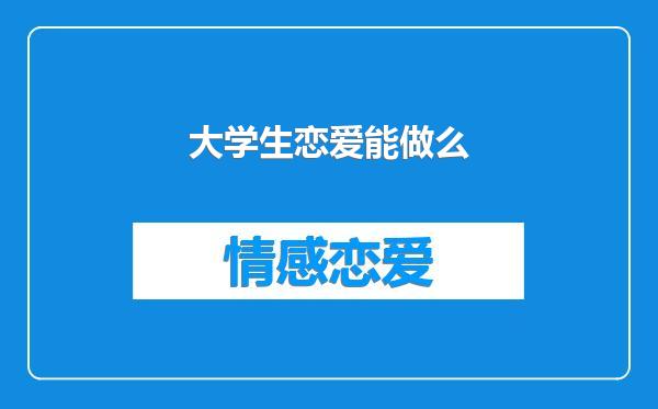 大学生恋爱能做么