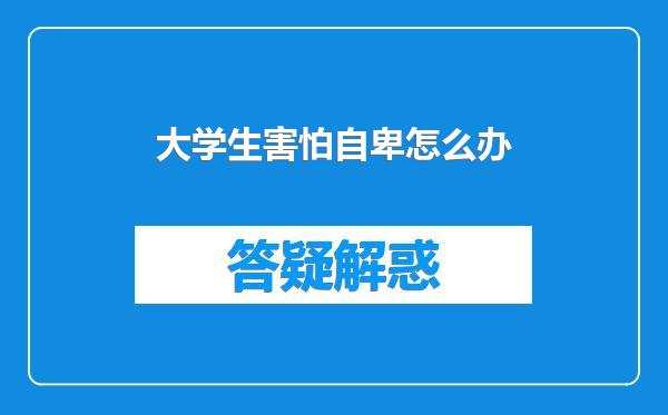 大学生害怕自卑怎么办