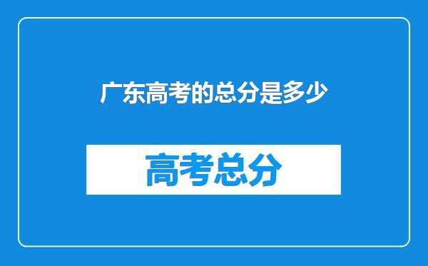 广东高考的总分是多少