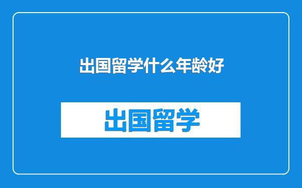 出国留学什么年龄好