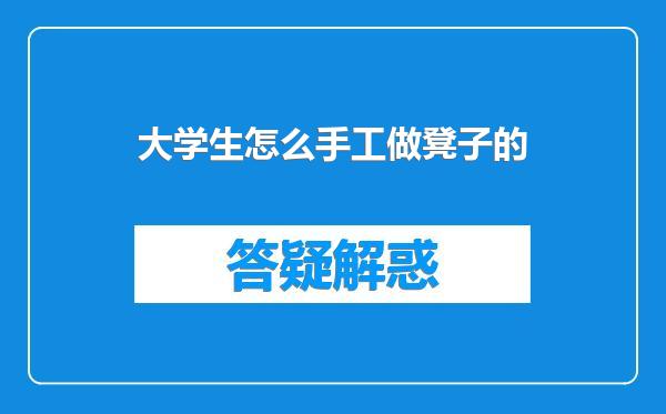 大学生怎么手工做凳子的