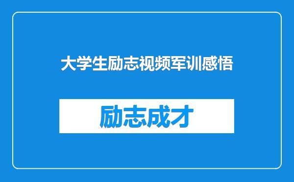 大学生励志视频军训感悟