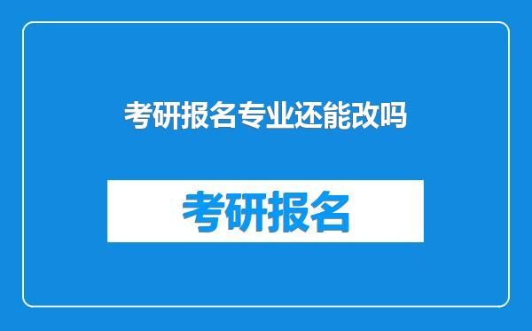 考研报名专业还能改吗
