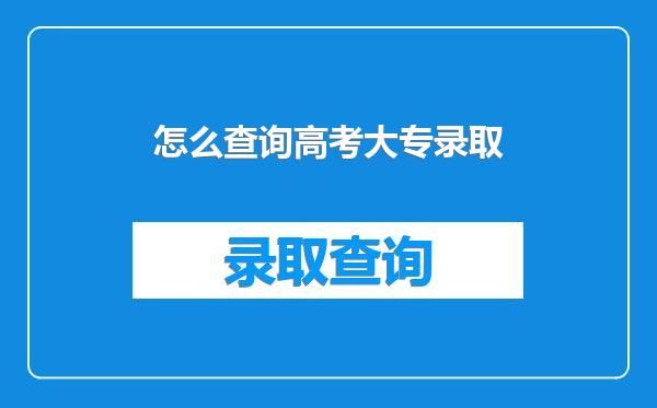 怎么查询高考大专录取