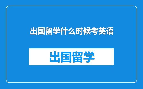 出国留学什么时候考英语