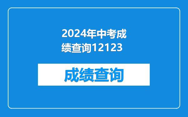 2024年中考成绩查询12123