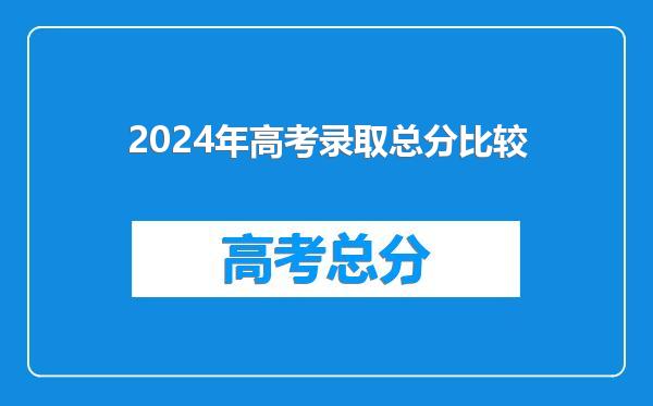 2024年高考录取总分比较