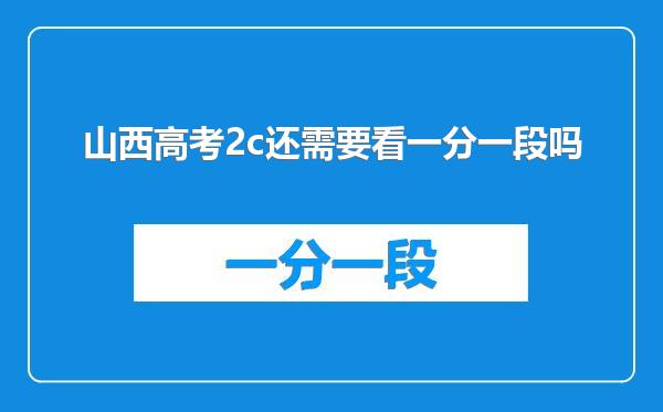 山西高考2c还需要看一分一段吗