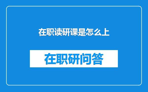 在职读研课是怎么上