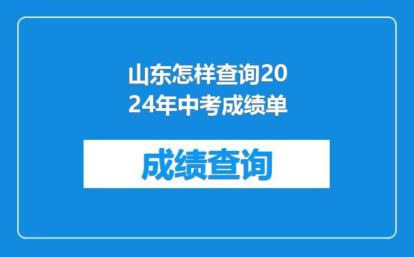 山东怎样查询2024年中考成绩单