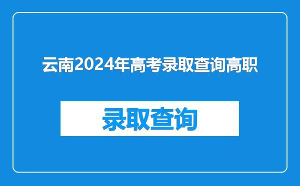 云南2024年高考录取查询高职