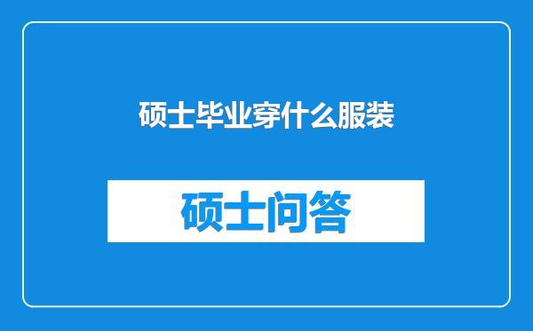 硕士毕业穿什么服装