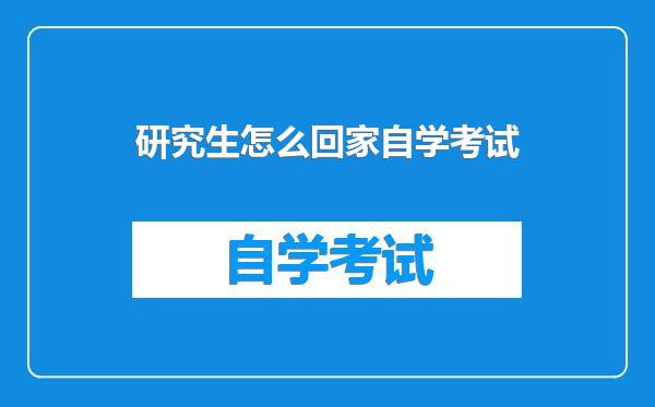 研究生怎么回家自学考试