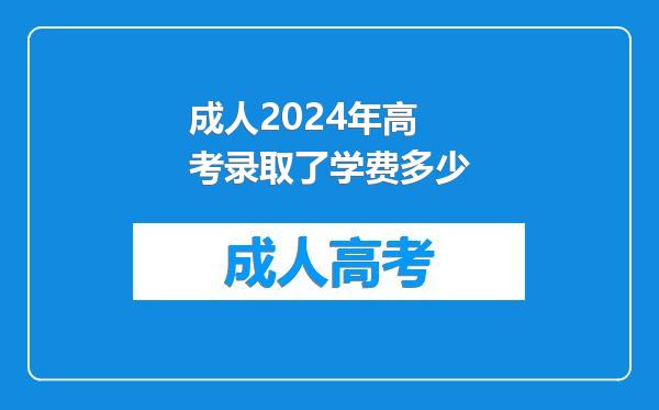 成人2024年高考录取了学费多少