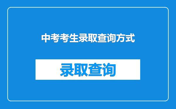 中考考生录取查询方式