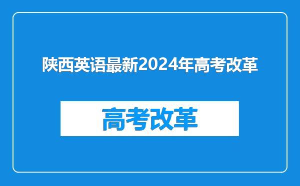 陕西英语最新2024年高考改革