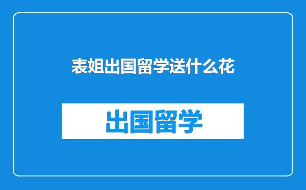 表姐出国留学送什么花