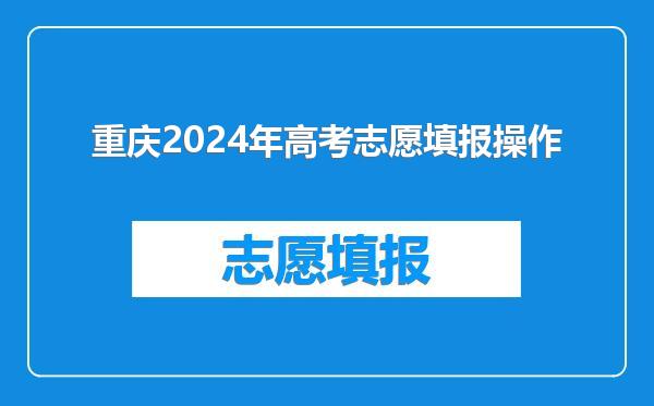 重庆2024年高考志愿填报操作