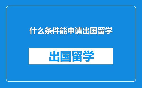 什么条件能申请出国留学