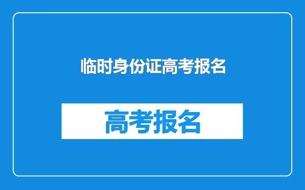 临时身份证高考报名