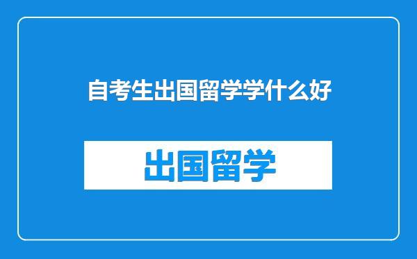 自考生出国留学学什么好