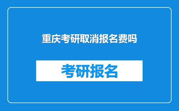 重庆考研取消报名费吗