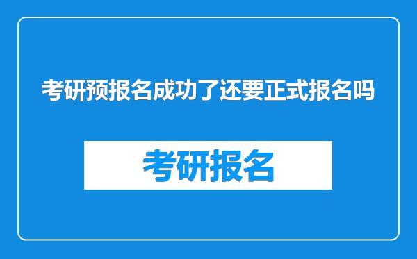考研预报名成功了还要正式报名吗