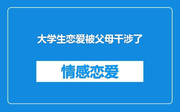 大学生恋爱被父母干涉了