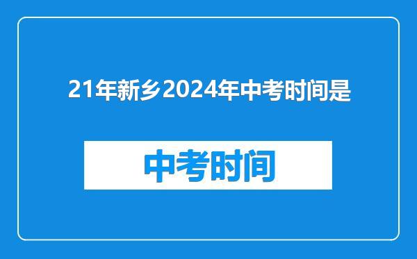 21年新乡2024年中考时间是