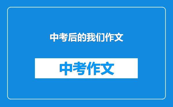 中考后的我们作文