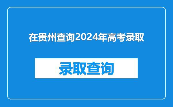 在贵州查询2024年高考录取