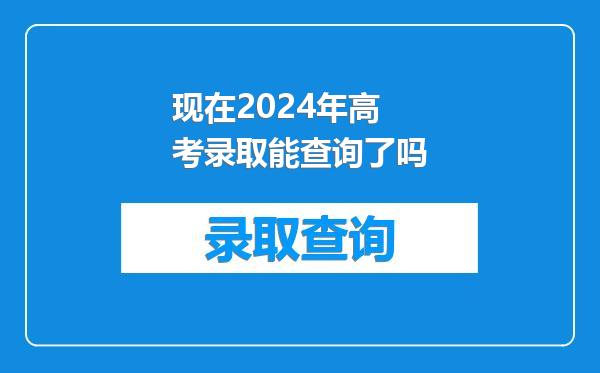 现在2024年高考录取能查询了吗