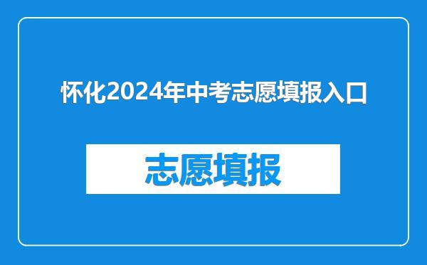怀化2024年中考志愿填报入口