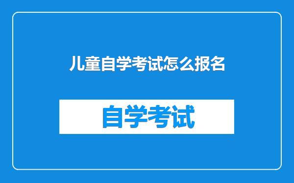 儿童自学考试怎么报名