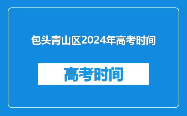 包头青山区2024年高考时间