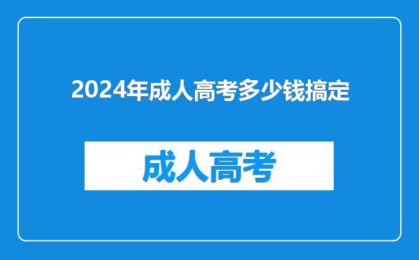 2024年成人高考多少钱搞定