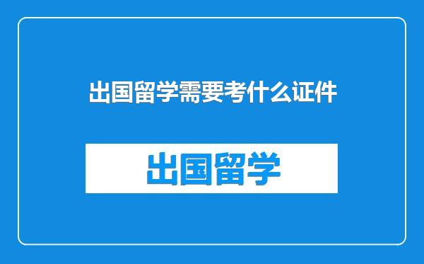 出国留学需要考什么证件